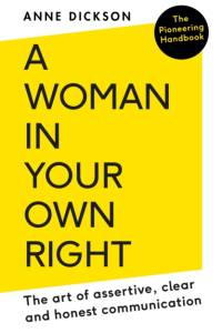 A Woman in Your Own Right: The Art of Assertive, Clear and Honest Communication af Anne Dickson